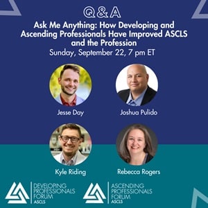 Ask Me Anything: How Developing and Ascending Professionals Have Improved ASCLS and the Profession